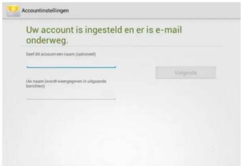 Accountinstellingen Uw account is ingesteld en er is e-mail onderweg. Geef dit account een naam (optioneel) Uw naam (wordt weergegeven in uitgaande berichten) Volgende