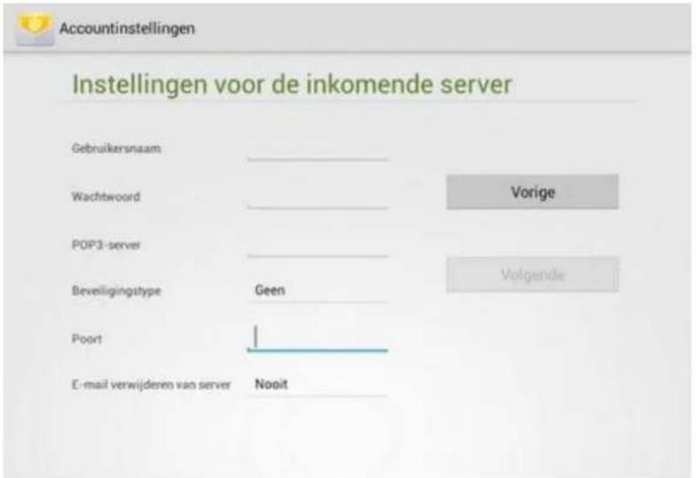 Accountinstellingen Instellingen voor de inkomende server Gebruikersnaam Wachtwoord POP3-server Beveiligingstype Goen Poort E-mail verwijderemo van server Nooit Vorige Volgende