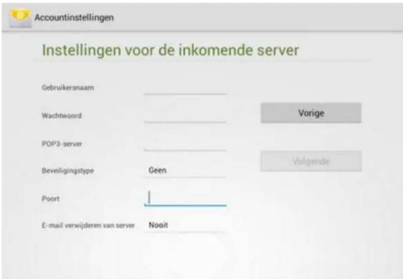 Accountinstellingen Instellingen voor de inkomende server Gebruikersnaam Wachtwoord POP3-server Bewelligingstype Geen Poort E-mail verwijderen van server Nooit Vorige Volgende