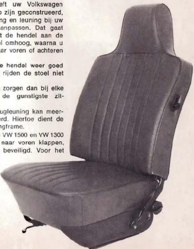 eft uw Volkswagen o zijn geconstrueerd, ng en leuning bij uw anpassen. Dat gaat t de hendel aan de l omhoog, waarna u ar voren of achteren e hendel weer goed rijden de stoel niet zorgen dan bij elke de gunstigste zit- ugleuning kan meer- rd. Hiertoe dient de ingframe. VW 1500 en VW 1300 naar voren klappen, beveiligd. Voor het