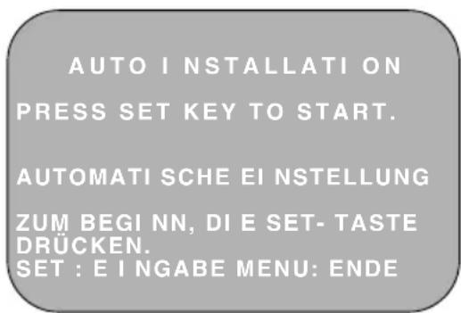 AUTO INSTALLATION PRESS SET KEY TO START. AUTOMATI SCHE EI NSTELLUNG ZUM BEGINN, DI E SET- TASTE DRÜCKEN. SET : E I NGABE MENU: ENDE