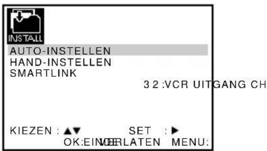 INSTALL AUTO-INSTELLEN HAND-INSTELLEN SMARTLINK 3 2 :VCR UITGANG CH KIEZEN : ▲▼ SET :► OK:EINVERLATEN MENU: