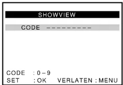 SHOWVIEW CODE ---- CODE : 0 - 9 SET : OK VERLATEN : MENU