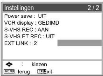 Instellingen 2 / 2 Power save : UIT VCR display : GEDIMD S-VHS REC : AAN S-VHS ET REC : UIT EXT LINK : 2 : kiezen MENU: terug EXIT