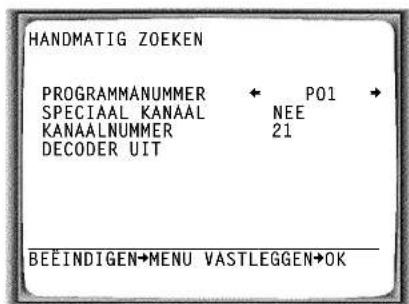 HANDMATIG ZOEKEN PROGRAMMANUMMER ← P01 → SPECIAAL KANAAL NEE KANAALNUMMER 21 DECODER UIT BEEINDIGEN→MENU VASTLEGGEN→OK