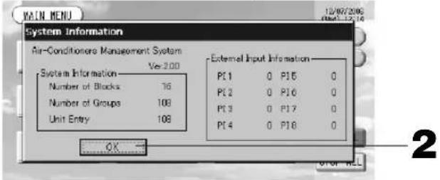MAIN MENU 12/07/2006 0:04:12:14 System Information Air-Conditioners Management System System Information Ve=200 Number of Blocks 16 Number of Groups 108 Unit Entry 108 External Input Information P1 0 P15 0 P12 0 P16 0 P13 0 P17 0 P14 0 P18 0 OK -