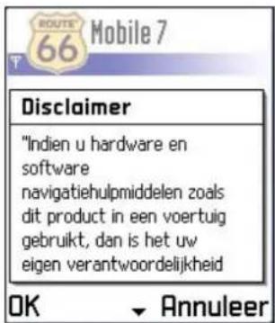 ROUTE 66 Mobile 7 Disclaimer "Indien u hardware en software navigatiehulpmiddelen zoals dit product in een voertuig gebruikt, dan is het uw eigen verantwoordelijkheid OK ▼ Annuleer