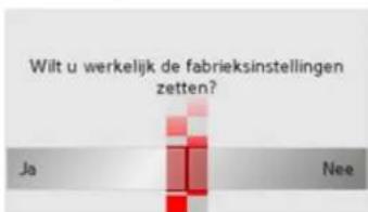 Wilt u werkelijk de fabrieksinstellingen zetten? Ja Nee