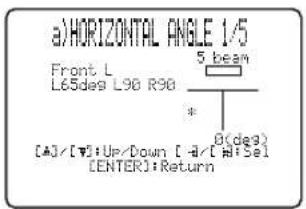 a)HORIZONTAL ANGLE 1/5 Front L L65deg L90 R90 5 beam * 0(deg) [★]/[▼]:Up/Down [-d]/[M]Sel [ENTER]:Return