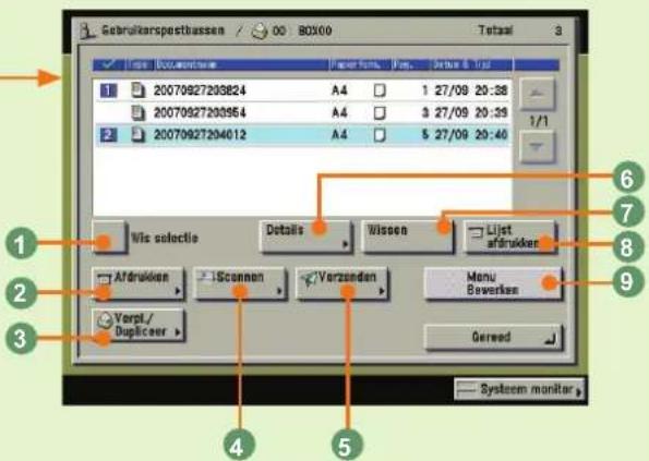 Gebruikerspectbassen / 00 BOX10 Totaal File Document Name Paper form. Form. Series 6.1.1 20070927203824 A4 1 27/09 20:38 20070927203954 A4 3 27/09 20:39 20070927204012 A4 5 27/09 20:40 1/1 Wls selectie Details Wissen List afdrücken Afdrukken 1Scannen Verzenden Menu Bowerken Verpt./Duplicer Gerreed System monitor