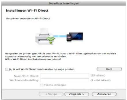 Draadloze instellingen Instellingen Wi-Fi Direct Uw printer ondersteint Wi-Fi Direct. Ausgezten uw printer geschikt is voor Wi-Fi, kurt u Wi-Fi Direct gebruiken om uw mobilee apparaten eemoudig met uw printer te verbinden. Wilt u Wi-Fi Direct inschakelen op uw printer? Ja, ik wil Wi-Fi Direct inschakelen op mijn printer. Naam Wi-Fi Direct: (23 tekens) Wachtwoordinstelling: (8 - 64 tekens) Tekens verbergen < Vorige Volgende > Annulieren