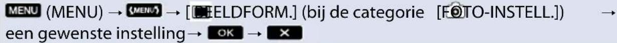 MENU (MENU) → → [CEELDFORM.] (bij de categorie [FOTO-INSTELL.]) → een gewenste instelling→ OK → ✗