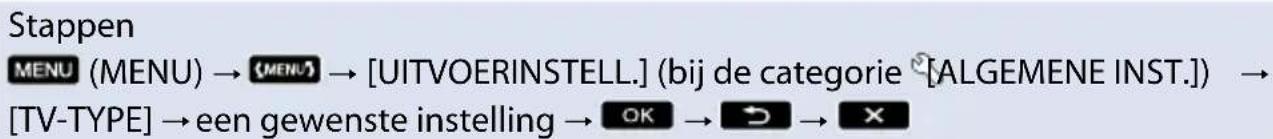 Stappen MENU (MENU) → {MENU} → [UITVOERINSTELL.] (bij de categorie [ALGEMENE INST.]) → [TV-TYPE] → een gewenste instelling → OK → ↻ → X
