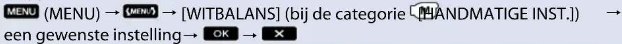 MENU (MENU) → {MENU} → [WITBALANS] (bij de categorie [HANDMATIGE INST.]) → een gewenste instelling → OK → ✗