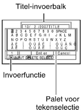 Titel-invoerbalk 10/ 2 J2007TITLE 1 2 3 4 5 6 7 8 9 0 SPACE A B C D E F G H I J K L M N O P Q R S T U V W X Y Z A E | OU A E | OU A N Q A E | OU A E | OU C 1 Ent or Cancel INPUT DELETE SELECT Invoerfunctie Palet voor tekenselectie