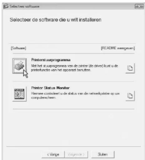 Selecteer software Selecteer de software die u wilt installeren [Software] [README weergiven] Printerstausprogramma Net het stuuprogramma van de printer (de driver) kunt u de printerfunctie van het operaat berutten. Printer Status Monitor Hiemee controleerl u de status van de netwerkprinter op uw computerschem. < Venge Volgende > Sluten