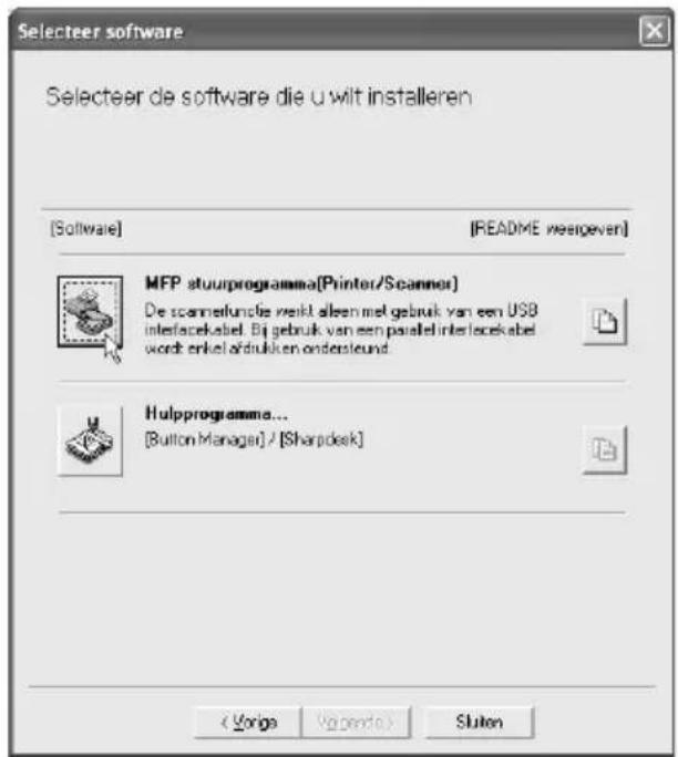 Selecteer software Selecteer de software die u wilt installeren [Software] [README weergeven] MFP stuurprogramma(Printer/Scanner) De scanningluntie ookt alleen met gebruik van een USB interfacekabel. Bij gebruik van een paatel interlacekabel word enkel afbruiken ondersteund. Hulpprogramma... [Button Manager] / [Sharpdesk] < Voriga Vapenda > Sluten