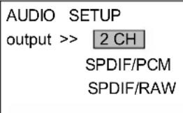 AUDIO SETUP output >> 2 CH SPDIF/PCM SPDIF/RAW