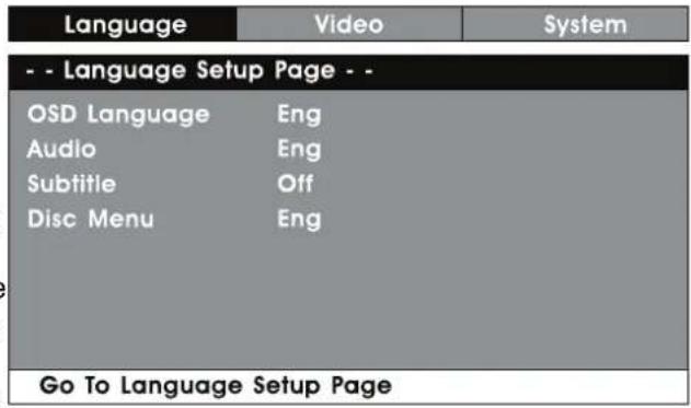 Language Video System - - Language Setup Page - - OSD Language Eng Audio Eng Subtitle Off Disc Menu Eng Go To Language Setup Page