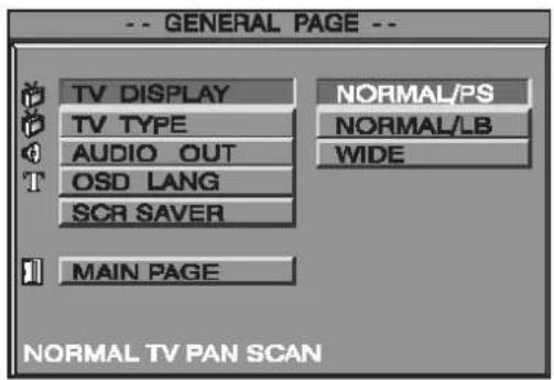 -- GENERAL PAGE -- TV DISPLAY TV TYPE AUDIO OUT OSD LANG SCR SAVER MAIN PAGE NORMAL/PS NORMAL/LB WIDE NORMAL TV PAN SCAN