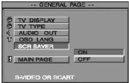 -- GENERAL PAGE -- TV DISPLAY TV TYPE AUDIO OUT OSD LANG SCR SAVER ON MAIN PAGE OFF S-VIDEO OR SCART