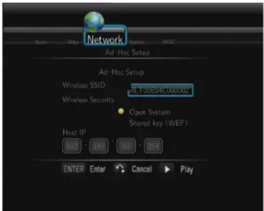 Network Audio Video System MISC Ad-Hoc Setup Ad-Hoc Setup Wireless SSID WELT00E04C000002 Wireless Security Open System Shared key (WEP) Host IP 192 183 59 254 ENTER Enter Cancel Play