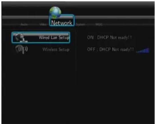 Network Audio Video System MISC Wired Lan Setup ON : DHCP Not ready!! Wireless Setup OFF : DHCP Not ready!!