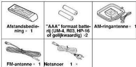 Afstandsbedie- ning × 1 "AAA" formaat batte- rij (UM-4, R03, HP-16 of gelijkwaardig) ×2 AM-ringantenne × 1 FM-antenne × 1 Netsnoer 1 ×