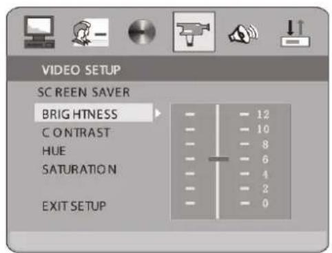 VIDEO SETUP SCREEN SAVER BRIG HTNESS CONTRAST HUE SATURATION EXIT SETUP - - - - - - - - - - - - - - - - - - - - - - - - - - - - - - - - - - - - - - - - - - - - - - - - - - - - - - - - - - - - - - - - - - - - - - 12 - - 10 - - 8 - - 6 - - 4 - - 2 - - 0