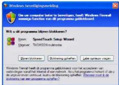 Windows beverligingsmelding On our computer beler te beveligen, heeft Windows Firewall zomige functies van dit programma geblokkerd. Wilt u dit programme blijven blokkeren? Name: SpeedTouch Setup Wizard Ugever: THOMSON multimedia Bijven blokkeren Blokking gohelfen Leler opneuw vragen Windows Firewall heeft dit programme geblokkerd voor het accepten van vebridingen varaf het Internet of een network. Au u het programma hierkant of ale u de uitgever ervan verbruwt, kunt u de blokkering ophiefen. Wanneer moet ik de blokkering van een programma ophiefen?