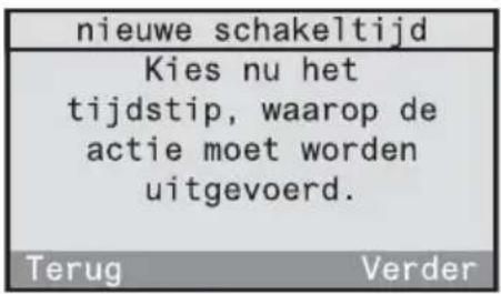 nieuwe schakeltijd Kies nu het tijdstip, waarop de actie moet worden uitgevoerd. Terug Verder