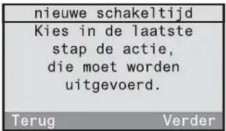 nieuwe schakeltijd Kies in de laatste stap de actie, die moet worden uitgevoerd. Terug Verder