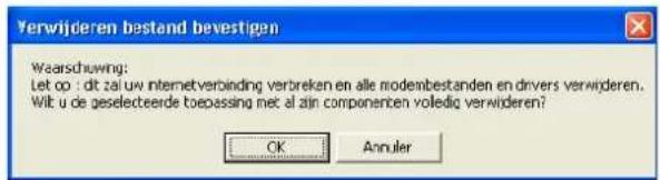 Verwijderen bestand bevestigen Wearschuwing: Let op : dit zal uw internetverbinding verbreken en alle modembestanden en drivers verwijderen. Wit u de geselecteerde toepassing met al zijn componenten voledig verwideren? OK Anuler