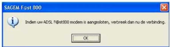 SAGEM F@st 800 Indien uw ADSL F@st800 modem is aangesloten, verbreek dan nu de verbinding. OK