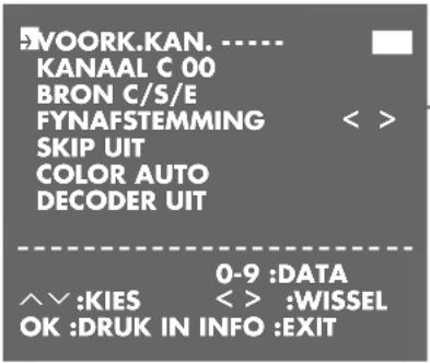 VOORK.KAN. ...... KANAAL C 00 BRON C/S/E FYNAFSTEMMING SKIP UIT COLOR AUTO DECODER UIT 0-9 :DATA ^^ :KIES < > :WISSEL OK :DRUK IN INFO :EXIT