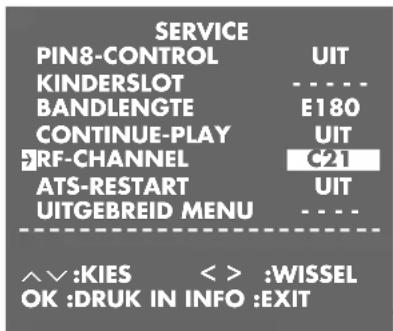 SERVICE PIN8-CONTROL UIT KINDERSLOT - - - - BANDLENGTE E180 CONTINUE-PLAY UIT JRF-CHANNEL #21 ATS-RESTART UIT UITGEBREID MENU - - - - ^^:KIES < > :WISSEL OK:DRUK IN INFO:EXIT