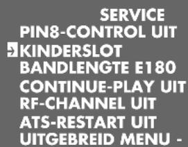 SERVICE PIN8-CONTROL UIT KINDERSLOT BANDLENGTE E180 CONTINUE-PLAY UIT RF-CHANNEL UIT ATS-RESTART UIT UITGEBREID MENU -