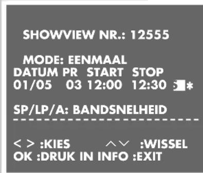SHOWVIEW NR.: 12555 MODE: EENMAAL DATUM PR START STOP 01/05 03 12:00 12:30 * SP/LP/A: BANDSNELHEID < > :KIES ∧ ∨ :WISSEL OK :DRUK IN INFO :EXIT