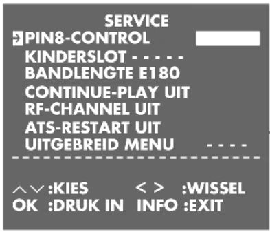 SERVICE PIN8-CONTROL KINDERSLOT - - - - BANDLENGTE E180 CONTINUE-PLAY UIT RF-CHANNEL UIT ATS-RESTART UIT UITGEBREID MENU ^✓ :KIES < > :WISSEL OK :DRUK IN INFO :EXIT