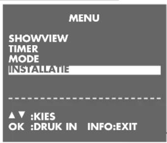 MENU SHOWVIEW TIMER MODE INSTALLATIE ▲▼ :KIES OK :DRUK IN INFO:EXIT
