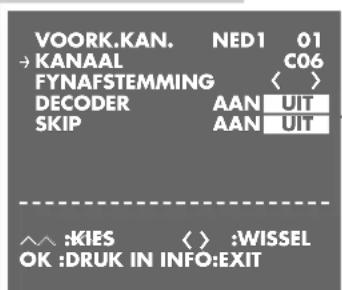 VOORK.KAN. NED1 01 →KANAAL C06 FYNAFSTEMMING < > DECODER AAN UIT SKIP AAN UIT ^^ :KIES < > :WISSEL OK :DRUK IN INFO:EXIT
