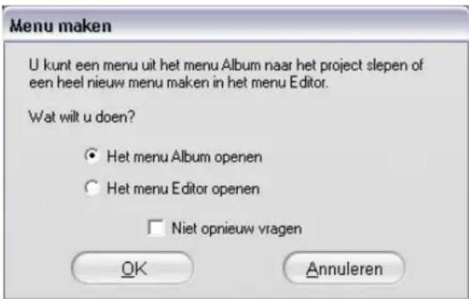 Menu maken U kunt een menu uit het menu Album naar het project slepen of een heel nieuw menu maken in het menu Editor. Wat wilt u doen? ● Het menu Album openen ○ Het menu Editor openen □ Niet opnieuw vragen OK Annuleren