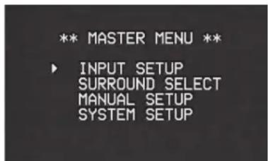 ** MASTER MENU ** ▶ INPUT SETUP SURROUND SELECT MANUAL SETUP SYSTEM SETUP