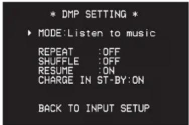 * DMP SETTING * ► MODE:Listen to music REPEAT :OFF SHUFFLE :OFF RESUME :ON CHARGE IN ST-BY:ON BACK TO INPUT SETUP