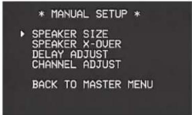 * MANUAL SETUP * ▶ SPEAKER SIZE SPEAKER X-OVER DELAY ADJUST CHANNEL ADJUST BACK TO MASTER MENU