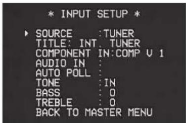 * INPUT SETUP * ► SOURCE :TUNER TITLE: INT. TUNER COMPONENT IN:COMP U 1 AUDIO IN : AUTO POLL : TONE :IN BASS :0 TREBLE :0 BACK TO MASTER MENU