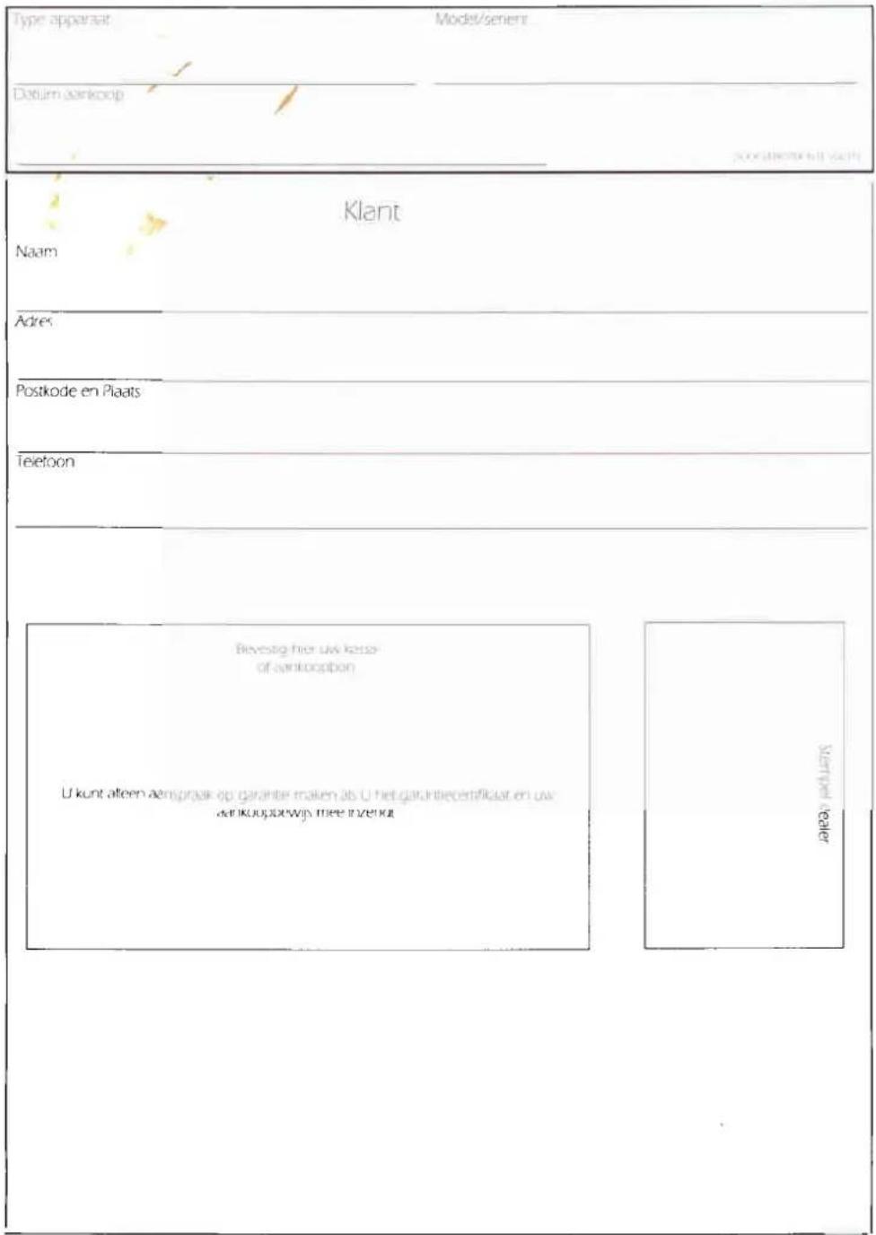 Type apparaat Model/senent Deblum aarkoop kontievenen is het Klant Naam Adres Postkode en Plaats Telefoon Bevestig hier uw kesso- of aarkoopson U kunt alleen aamijpruk op garahte maken als U het garathiecertificaat en uw der kootdewijm mee inzenet Saatjeel dealer