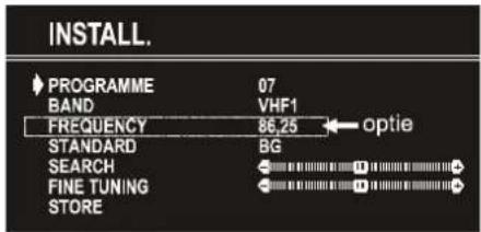 INSTALL. PROGRAMME 07 BAND VHF1 FREQUENCY 86,25 optie STANDARD BG SEARCH FINE TUNING STORE