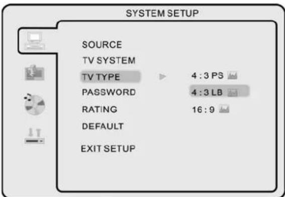 SYSTEM SETUP SOURCE TV SYSTEM TV TYPE 4:3 PS PASSWORD 4:3 LB RATING 16:9 DEFAULT EXIT SETUP