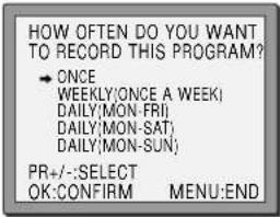 HOW OFTEN DO YOU WANT TO RECORD THIS PROGRAM? → ONCE WEEKLY(ONCE A WEEK) DAILY(MON-FRI) DAILY(MON-SAT) DAILY(MON-SUN) PR+/-:SELECT OK:CONFIRM MENU:END